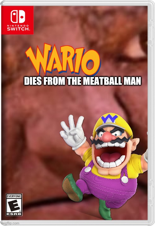 I couldn't fit the entire meatball man in | DIES FROM THE MEATBALL MAN | image tagged in wario,wario dies,meatball man,fake switch games,memes | made w/ Imgflip meme maker