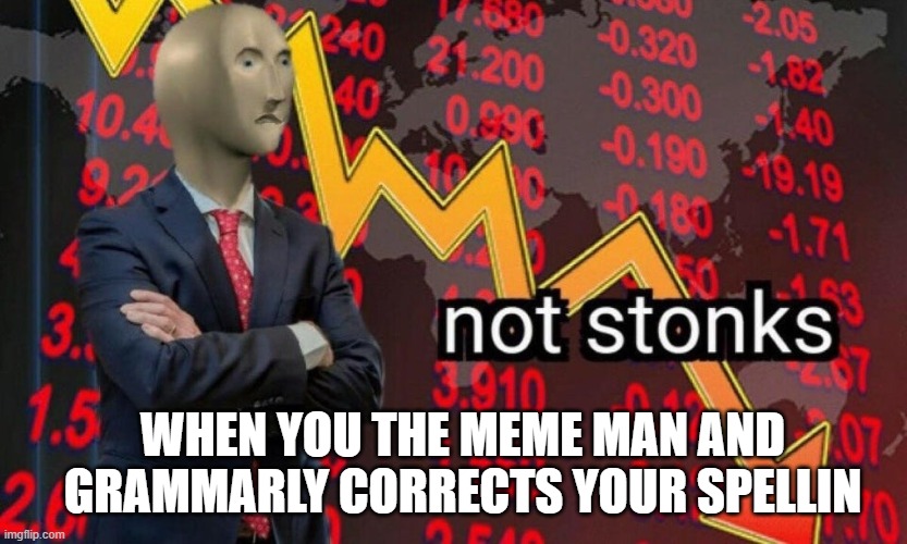 Not stonks | WHEN YOU THE MEME MAN AND GRAMMARLY CORRECTS YOUR SPELLIN | image tagged in not stonks | made w/ Imgflip meme maker