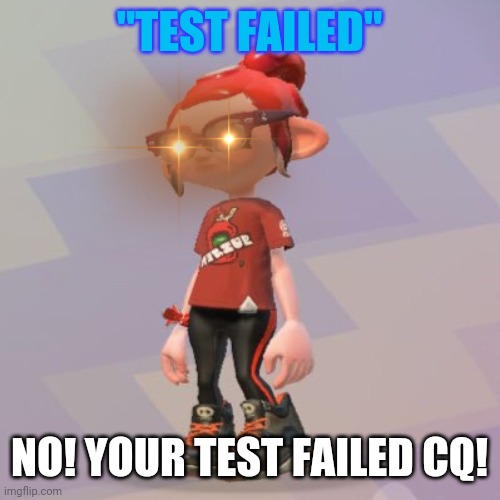 Laser eyed Octoling | "TEST FAILED"; NO! YOUR TEST FAILED CQ! | image tagged in laser eyed octoling,splatoon,cq cumber,memes | made w/ Imgflip meme maker