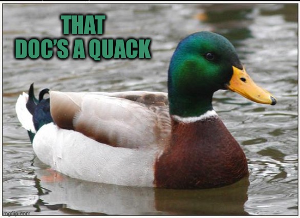 Actual Advice Mallard Meme | THAT DOC’S A QUACK | image tagged in memes,actual advice mallard | made w/ Imgflip meme maker