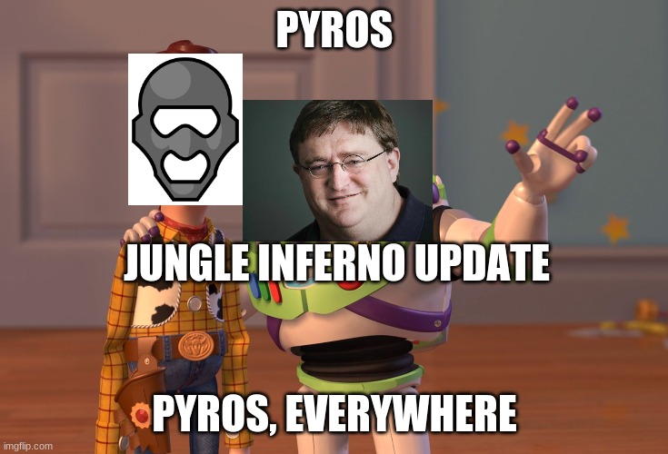 X, X Everywhere | PYROS; JUNGLE INFERNO UPDATE; PYROS, EVERYWHERE | image tagged in memes,x x everywhere | made w/ Imgflip meme maker