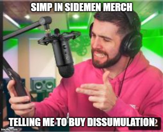 SIMP IN SIDEMEN MERCH; TELLING ME TO BUY DISSUMULATION | made w/ Imgflip meme maker