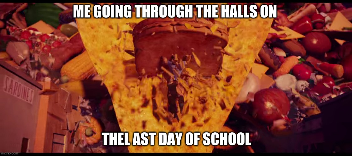 cloudy with a chance of meatballs meme | ME GOING THROUGH THE HALLS ON; THEL AST DAY OF SCHOOL | image tagged in memes | made w/ Imgflip meme maker