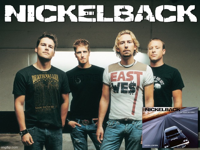 nickelback | image tagged in nickelback | made w/ Imgflip meme maker