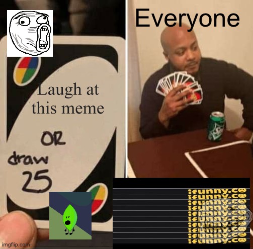 UNO Draw 25 Cards Meme | Laugh at this meme Everyone | image tagged in memes,uno draw 25 cards | made w/ Imgflip meme maker