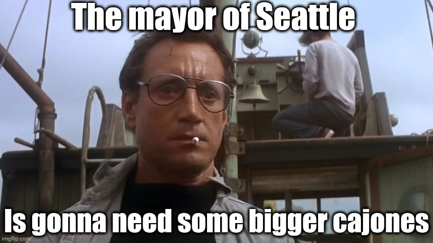 Free speech is one thing, but these anarchists have gone way too far. And the dang mayor has her tail between her legs! | The mayor of Seattle; Is gonna need some bigger cajones | image tagged in going to need a bigger boat,seattle | made w/ Imgflip meme maker
