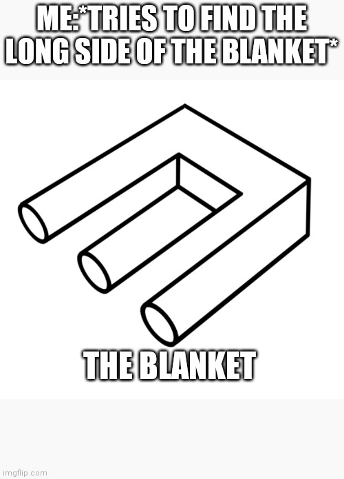 ME:*TRIES TO FIND THE LONG SIDE OF THE BLANKET*; THE BLANKET | made w/ Imgflip meme maker