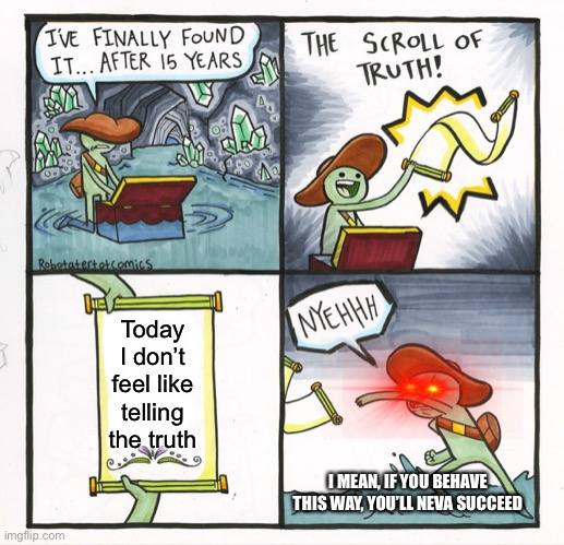 When the scroll of truth feels not to tell truth. | Today I don’t feel like telling the truth; I MEAN, IF YOU BEHAVE THIS WAY, YOU’LL NEVA SUCCEED | image tagged in memes,the scroll of truth | made w/ Imgflip meme maker