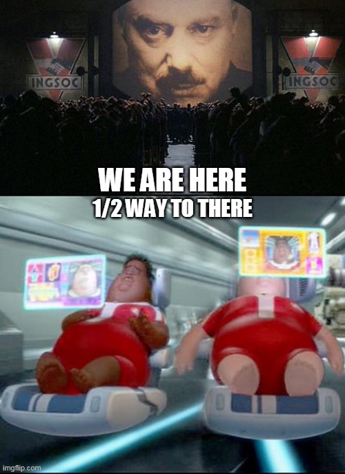 WE ARE HERE; 1/2 WAY TO THERE | image tagged in 1984,wall-e | made w/ Imgflip meme maker