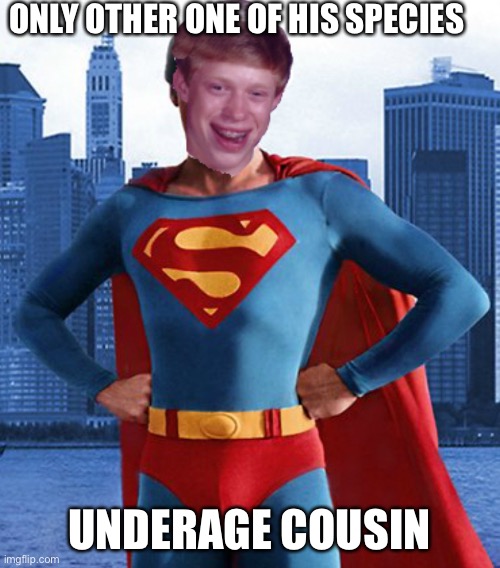 ONLY OTHER ONE OF HIS SPECIES; UNDERAGE COUSIN | image tagged in bad luck brian | made w/ Imgflip meme maker