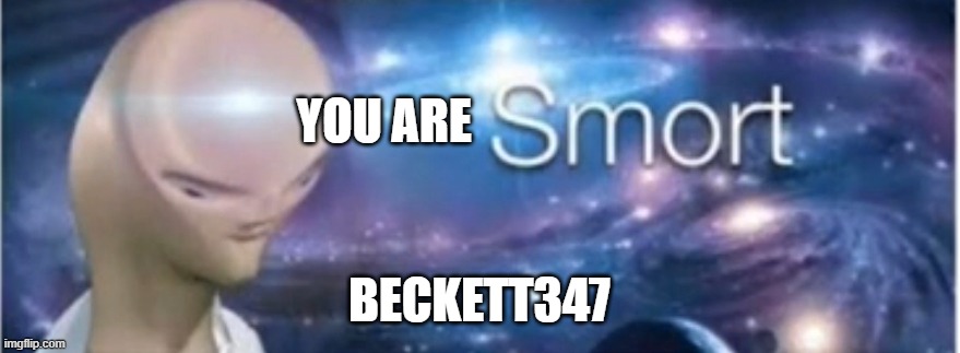 Meme man smort | YOU ARE BECKETT347 | image tagged in meme man smort | made w/ Imgflip meme maker