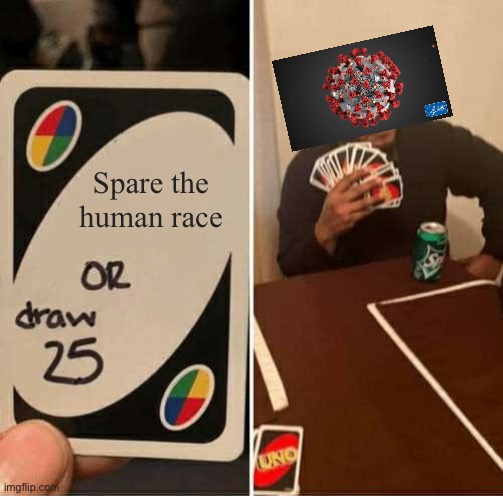 UNO Draw 25 Cards Meme | Spare the human race | image tagged in memes,uno draw 25 cards | made w/ Imgflip meme maker