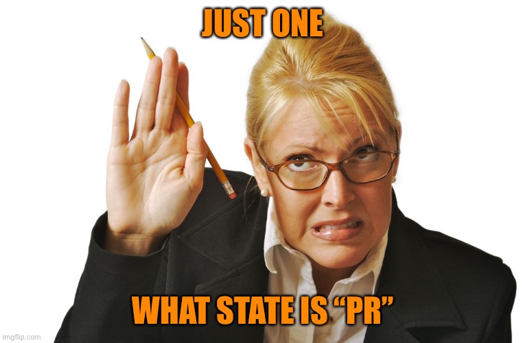 guilty raising hand | JUST ONE WHAT STATE IS “PR” | image tagged in guilty raising hand | made w/ Imgflip meme maker