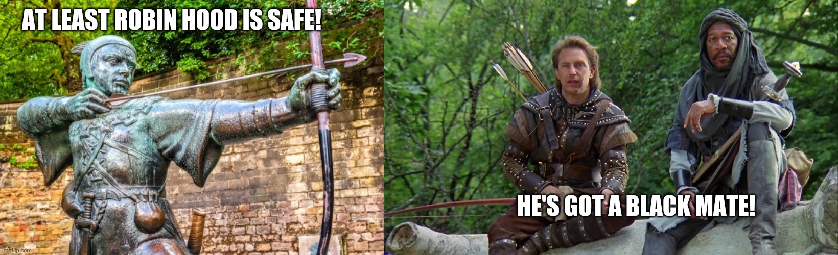 Robin hood's safe | AT LEAST ROBIN HOOD IS SAFE! HE'S GOT A BLACK MATE! | image tagged in racism,racist,statues,blm,statue | made w/ Imgflip meme maker