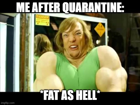 Buff Shaggy | ME AFTER QUARANTINE:; *FAT AS HELL* | image tagged in buff shaggy | made w/ Imgflip meme maker