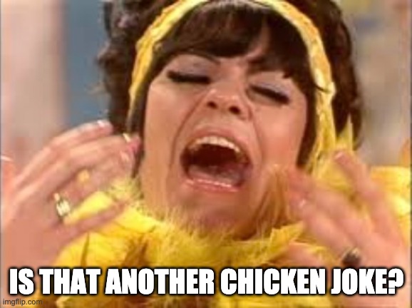JoAnne Worley | IS THAT ANOTHER CHICKEN JOKE? | image tagged in chicken joke | made w/ Imgflip meme maker