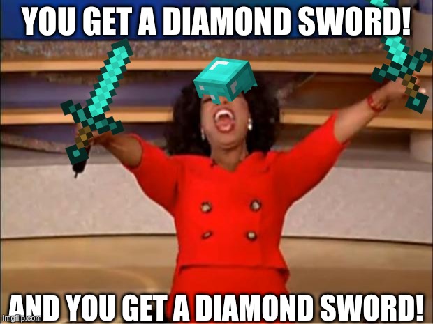 Oprah Play Minecraft!!! | YOU GET A DIAMOND SWORD! AND YOU GET A DIAMOND SWORD! | image tagged in memes,oprah you get a,minecraft | made w/ Imgflip meme maker