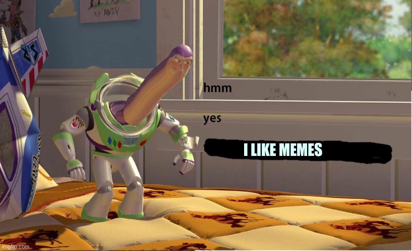 Hmm yes, memes | I LIKE MEMES | image tagged in buzz lightyear hmm yes | made w/ Imgflip meme maker