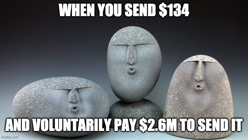 Oof Stones | WHEN YOU SEND $134; AND VOLUNTARILY PAY $2.6M TO SEND IT | image tagged in oof stones | made w/ Imgflip meme maker