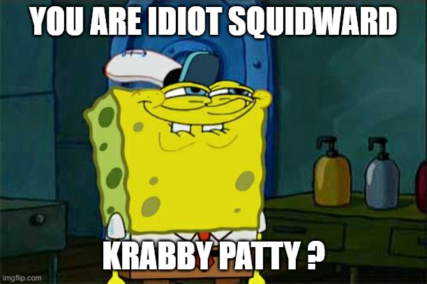 spongebob episode just one bite | YOU ARE IDIOT SQUIDWARD; KRABBY PATTY ? | image tagged in memes,don't you squidward | made w/ Imgflip meme maker