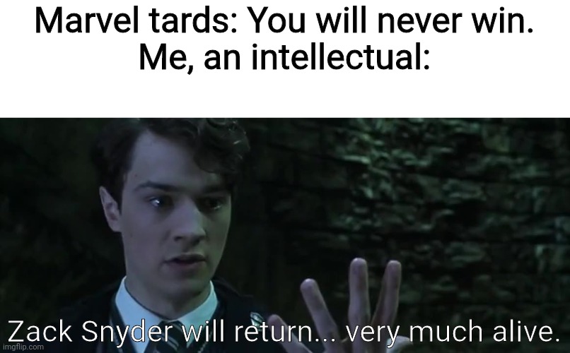 Marvel tards: You will never win.
Me, an intellectual:; Zack Snyder will return... very much alive. | image tagged in what are memes,tom riddle,zack snyder,snyder cut,marvel tards | made w/ Imgflip meme maker
