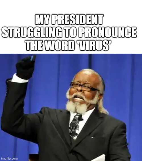 Too Damn High | MY PRESIDENT STRUGGLING TO PRONOUNCE THE WORD 'VIRUS' | image tagged in memes,too damn high | made w/ Imgflip meme maker