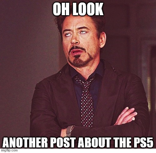 RDJ boring | OH LOOK; ANOTHER POST ABOUT THE PS5 | image tagged in rdj boring | made w/ Imgflip meme maker