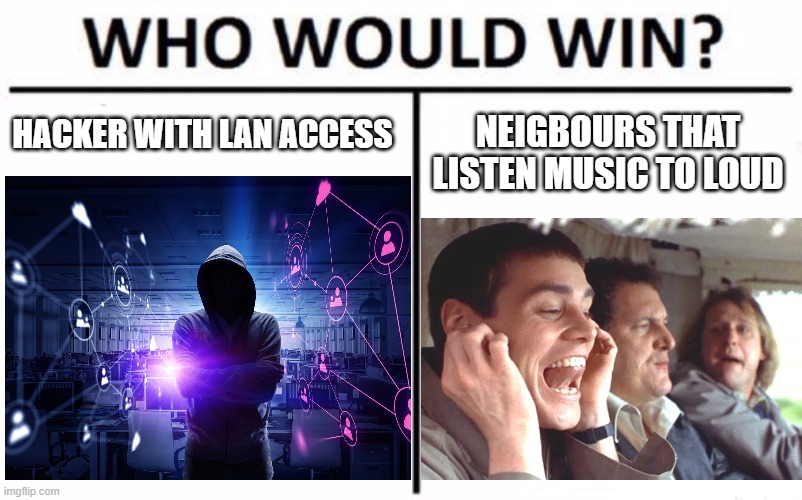 Hacker vs annoying neigbours | HACKER WITH LAN ACCESS; NEIGBOURS THAT LISTEN MUSIC TO LOUD | image tagged in hacking | made w/ Imgflip meme maker