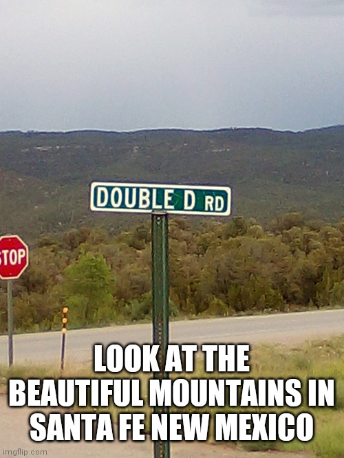 Santa Fe Scenery | LOOK AT THE BEAUTIFUL MOUNTAINS IN SANTA FE NEW MEXICO | image tagged in funny,santa busted,god bless america,american | made w/ Imgflip meme maker
