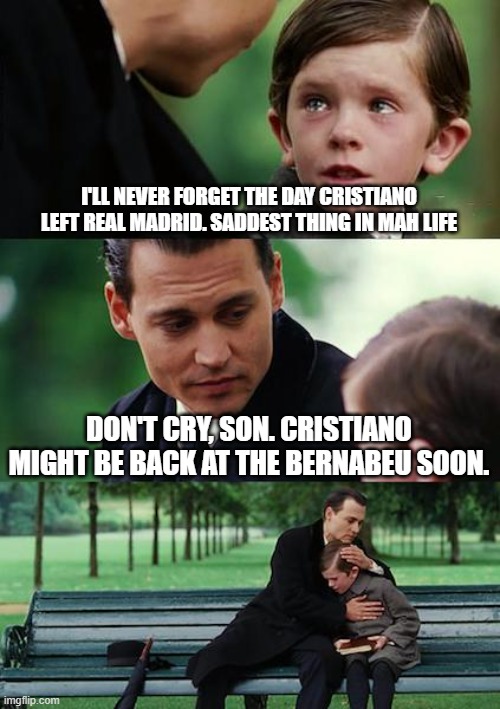 This kid wants CR7 back at Real (M) | I'LL NEVER FORGET THE DAY CRISTIANO LEFT REAL MADRID. SADDEST THING IN MAH LIFE; DON'T CRY, SON. CRISTIANO MIGHT BE BACK AT THE BERNABEU SOON. | image tagged in memes,finding neverland | made w/ Imgflip meme maker