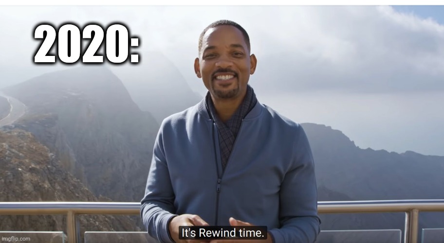 This is how worse 2020 can get: | 2020: | image tagged in it's rewind time,rewind,will smith,movie,meme,2020 | made w/ Imgflip meme maker