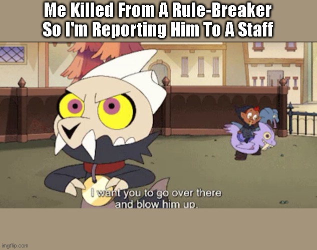 Me Killed From A Rule-Breaker So I'm Reporting Him To A Staff | Me Killed From A Rule-Breaker So I'm Reporting Him To A Staff | image tagged in staff | made w/ Imgflip meme maker
