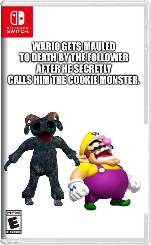 “oH mY gOd WAaAaAaAaA-“ | WARIO GETS MAULED TO DEATH BY THE FOLLOWER AFTER HE SECRETLY CALLS HIM THE COOKIE MONSTER. | image tagged in nintendo switch | made w/ Imgflip meme maker