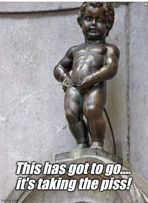 Taking the p**s | This has got to go....
it's taking the piss! | image tagged in statues | made w/ Imgflip meme maker