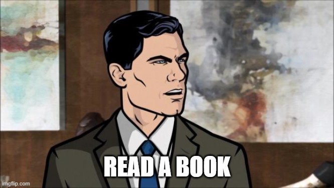Archer | READ A BOOK | image tagged in archer | made w/ Imgflip meme maker