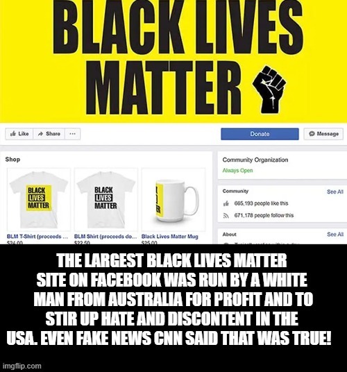 Facebook's Biggest Black Lives Matter Page was Run By A White Man From Australia For Profit And To Stir Up Hate And Discontent I | image tagged in black lives matter | made w/ Imgflip meme maker
