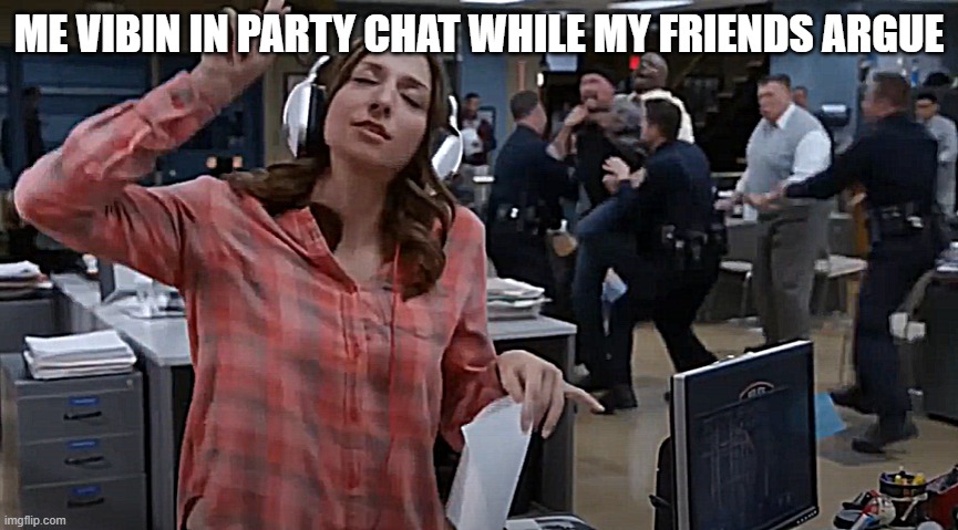 The text says it all | ME VIBIN IN PARTY CHAT WHILE MY FRIENDS ARGUE | image tagged in relatable | made w/ Imgflip meme maker