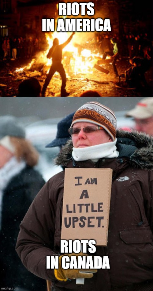 Diffrent riots:) | RIOTS IN AMERICA; RIOTS IN CANADA | image tagged in anarchy riot,i am a little upset | made w/ Imgflip meme maker