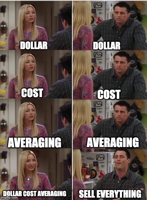Friends Joey teached french | DOLLAR; DOLLAR; COST; COST; AVERAGING; AVERAGING; DOLLAR COST AVERAGING; SELL EVERYTHING | image tagged in friends joey teached french,memes | made w/ Imgflip meme maker