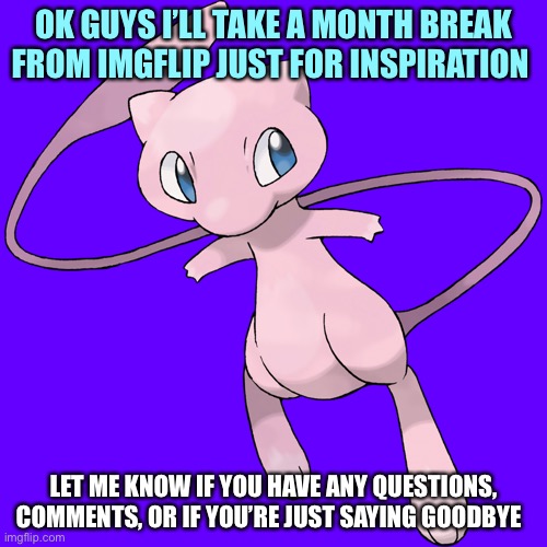 an ultra rare kirito has appeared! | OK GUYS I’LL TAKE A MONTH BREAK FROM IMGFLIP JUST FOR INSPIRATION; LET ME KNOW IF YOU HAVE ANY QUESTIONS, COMMENTS, OR IF YOU’RE JUST SAYING GOODBYE | image tagged in pokemon,memes,mewtwo | made w/ Imgflip meme maker