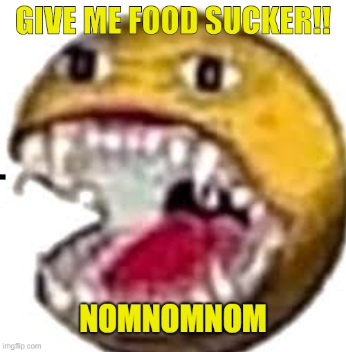 GIVE ME FOOD SUCKER!! NOMNOMNOM | image tagged in pac-man | made w/ Imgflip meme maker