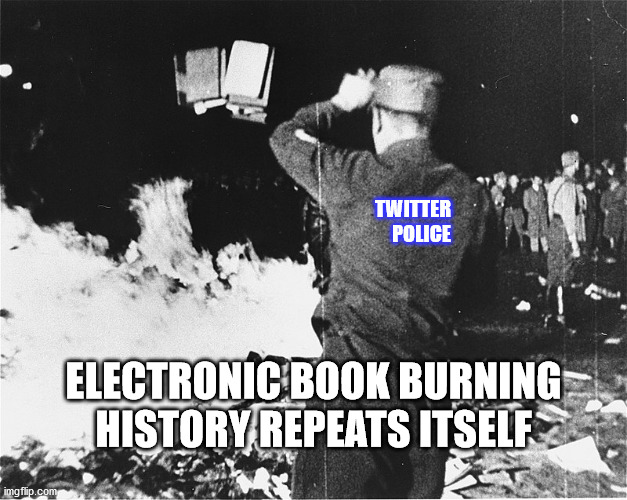 censorship | TWITTER
 POLICE; ELECTRONIC BOOK BURNING
HISTORY REPEATS ITSELF | image tagged in political meme | made w/ Imgflip meme maker