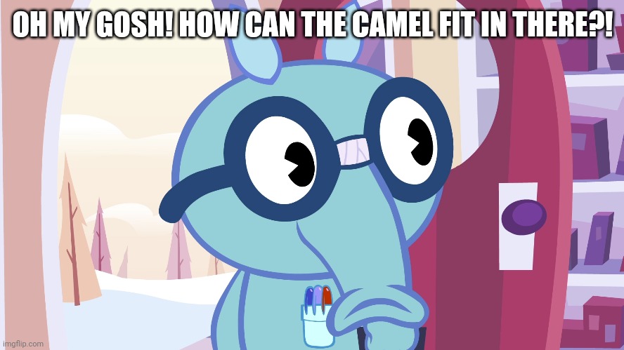 OH MY GOSH! HOW CAN THE CAMEL FIT IN THERE?! | made w/ Imgflip meme maker