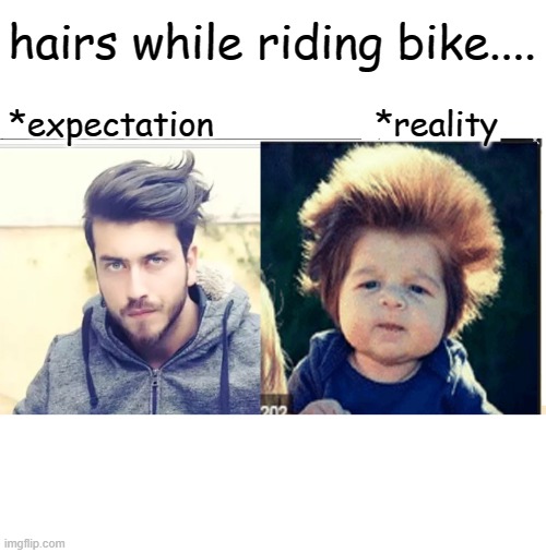 funny duniya | hairs while riding bike.... *expectation                *reality | image tagged in memes | made w/ Imgflip meme maker