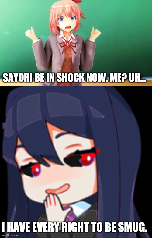 I HAVE EVERY RIGHT TO BE SMUG. SAYORI BE IN SHOCK NOW. ME? UH... | image tagged in smug human corviknight,shocked sayori | made w/ Imgflip meme maker