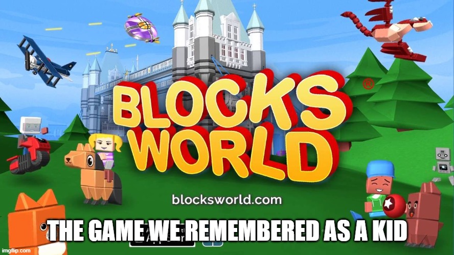 oh my god.. | THE GAME WE REMEMBERED AS A KID | image tagged in blocksworld | made w/ Imgflip meme maker