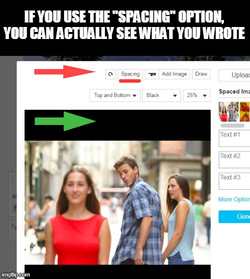 IF YOU USE THE "SPACING" OPTION, YOU CAN ACTUALLY SEE WHAT YOU WROTE | made w/ Imgflip meme maker