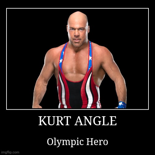 Kurt Angle | image tagged in demotivationals,wwe,kurt angle | made w/ Imgflip demotivational maker