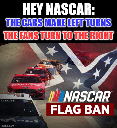 HEY NASCAR - The fans turn to the RIGHT | HEY NASCAR:; THE CARS MAKE LEFT TURNS; THE FANS TURN TO THE RIGHT | image tagged in nascar,political meme,funny memes,creepy joe biden | made w/ Imgflip meme maker