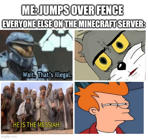 i can also make a netherite hoe without crying | ME: JUMPS OVER FENCE; EVERYONE ELSE ON THE MINECRAFT SERVER: | image tagged in blank white template,minecraft,funny | made w/ Imgflip meme maker